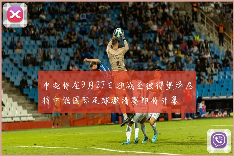 申花将在9月27日迎战圣彼得堡泽尼特中俄国际足球邀请赛即将开幕